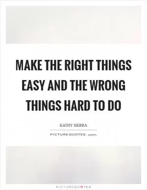 Make the right things easy and the wrong things hard to do Picture Quote #1