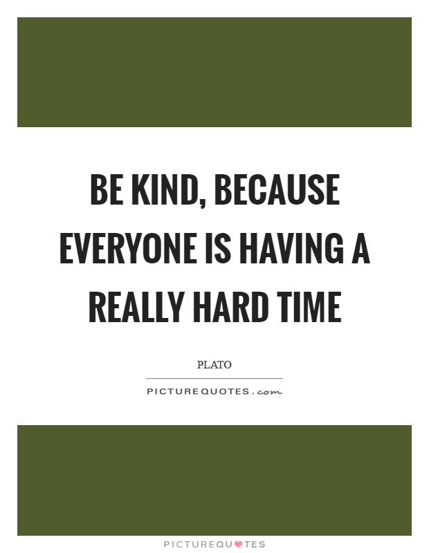 Be kind, because everyone is having a really hard time Picture Quote #1