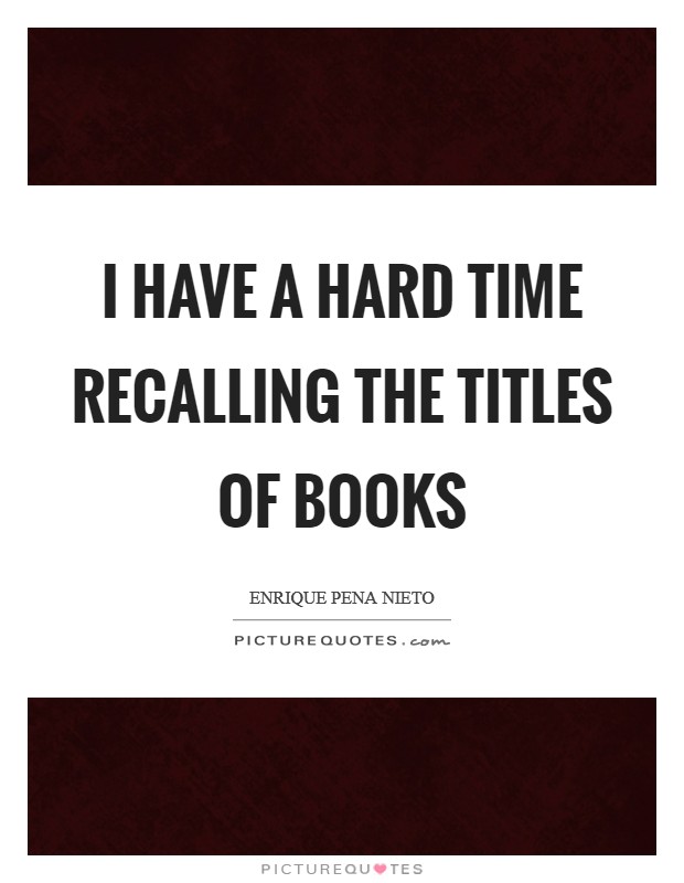 I have a hard time recalling the titles of books Picture Quote #1