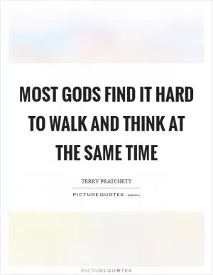 Most gods find it hard to walk and think at the same time Picture Quote #1