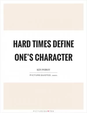 Hard times define one’s character Picture Quote #1