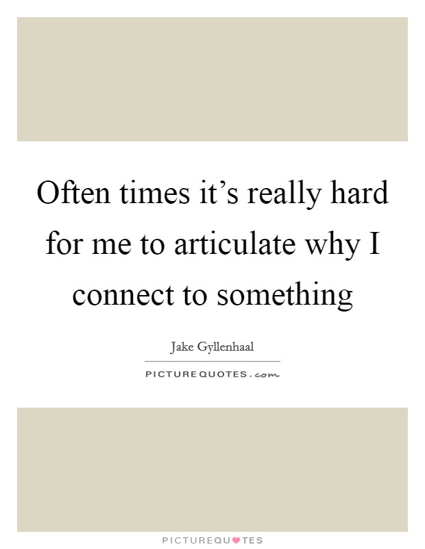 Often times it's really hard for me to articulate why I connect to something Picture Quote #1