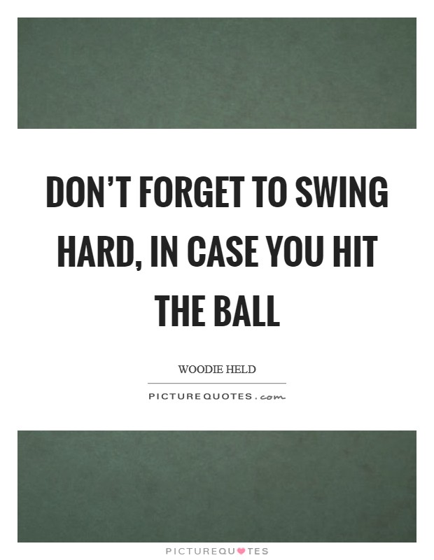 Don't forget to swing hard, in case you hit the ball Picture Quote #1
