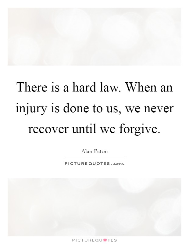 There is a hard law. When an injury is done to us, we never recover until we forgive. Picture Quote #1
