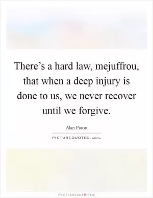 There’s a hard law, mejuffrou, that when a deep injury is done to us, we never recover until we forgive Picture Quote #1