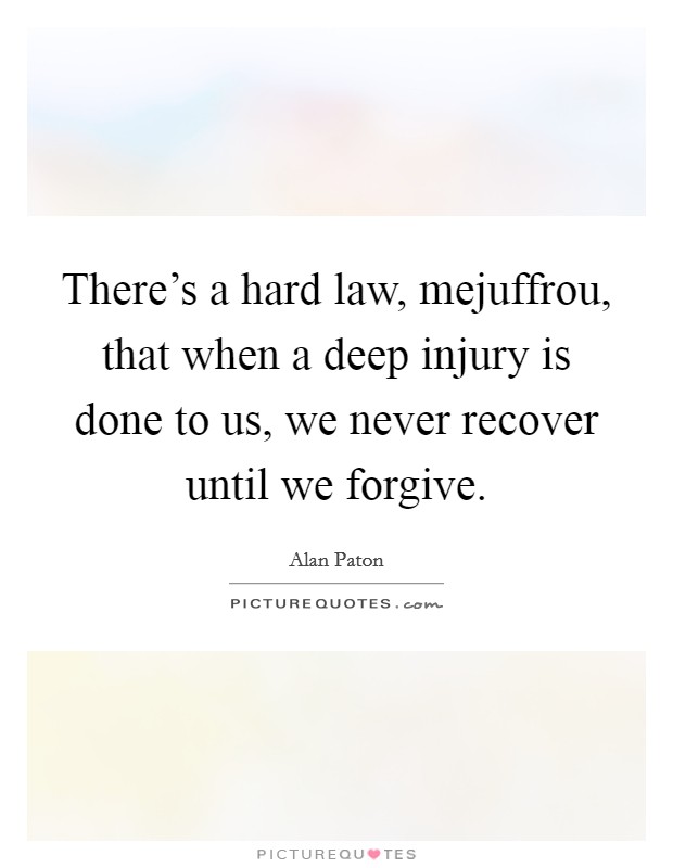 There's a hard law, mejuffrou, that when a deep injury is done to us, we never recover until we forgive. Picture Quote #1