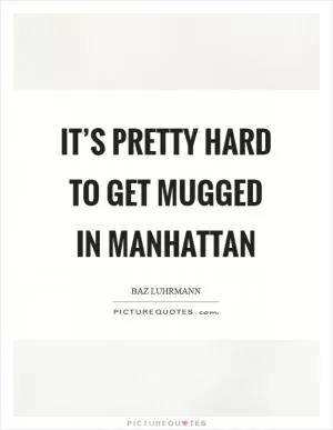 It’s pretty hard to get mugged in Manhattan Picture Quote #1