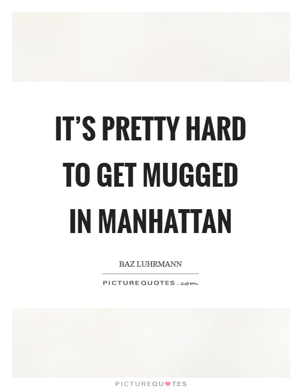 It's pretty hard to get mugged in Manhattan Picture Quote #1
