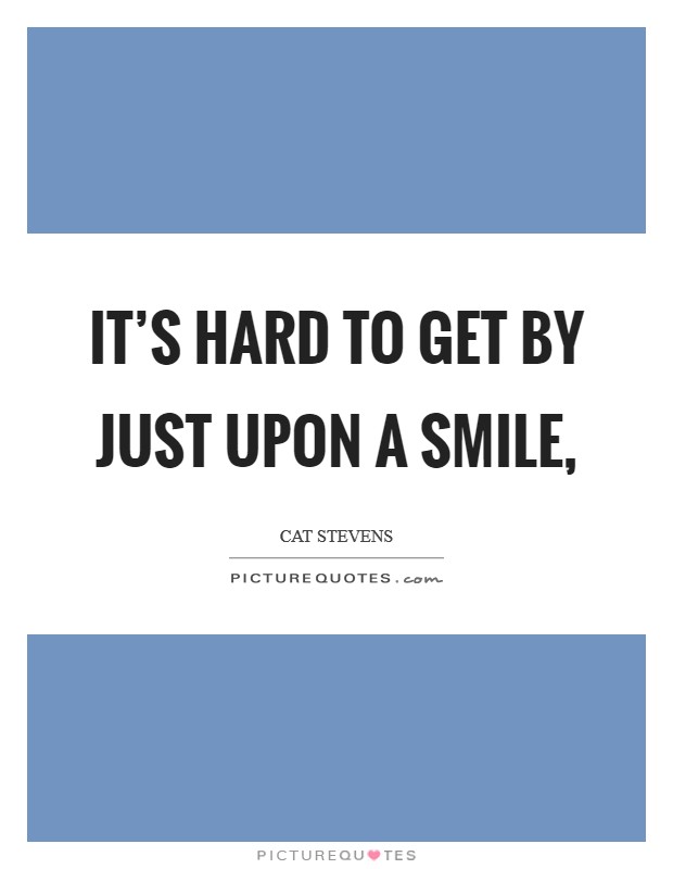 It's hard to get by just upon a smile, Picture Quote #1