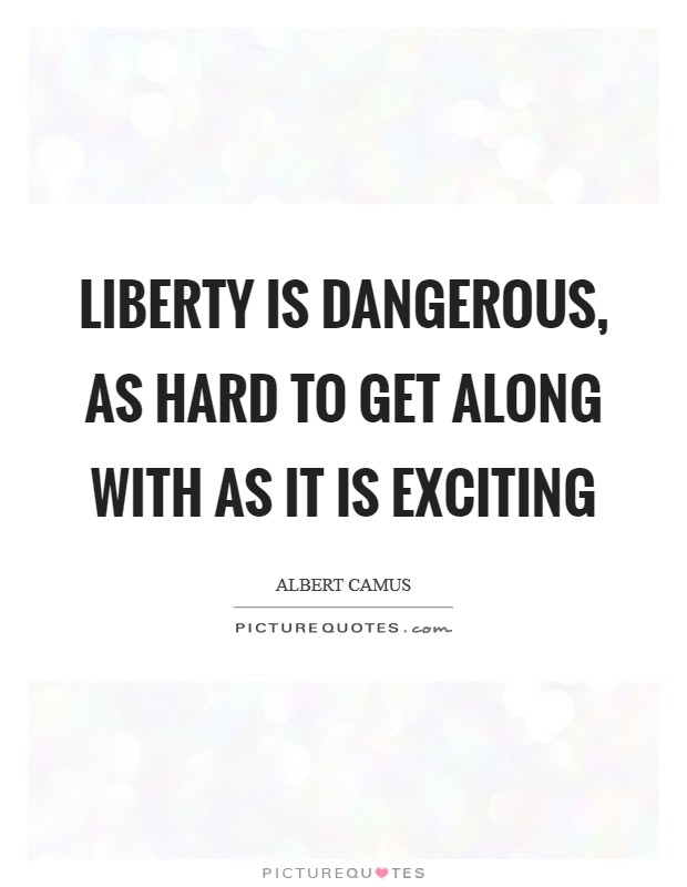 Liberty is dangerous, as hard to get along with as it is exciting Picture Quote #1