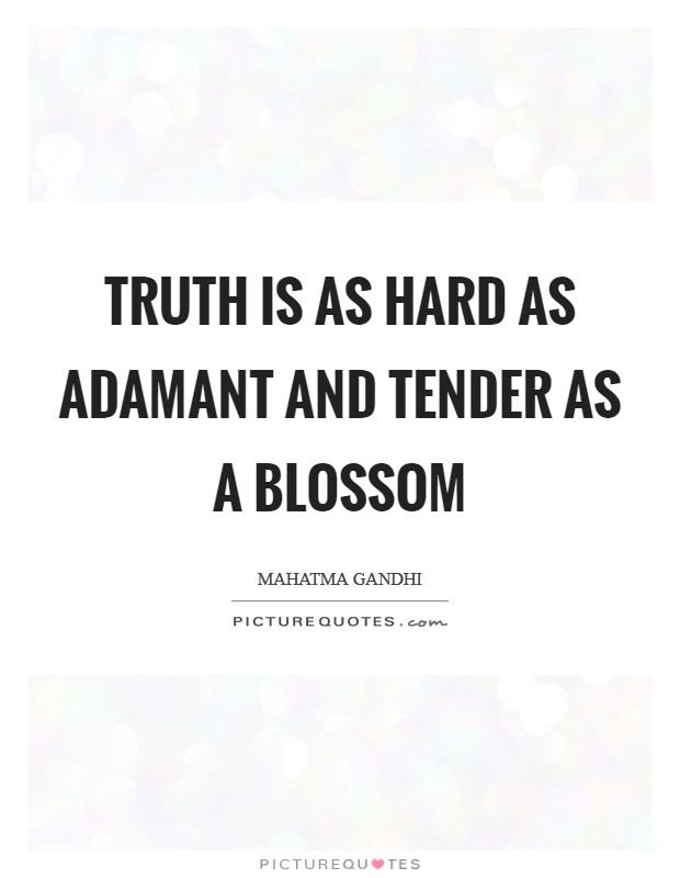 Truth is as hard as adamant and tender as a blossom Picture Quote #1