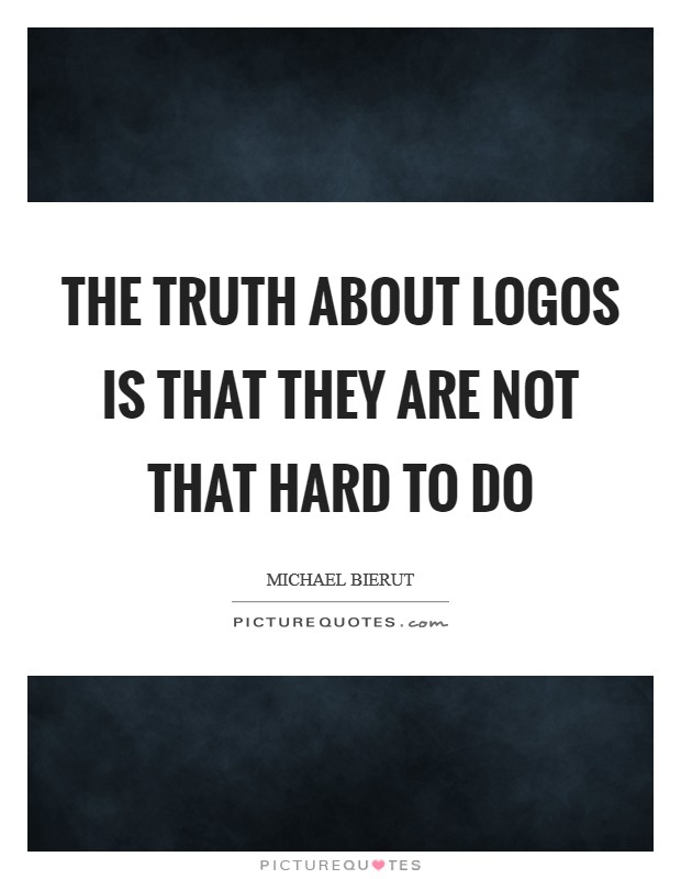 The truth about logos is that they are not that hard to do Picture Quote #1
