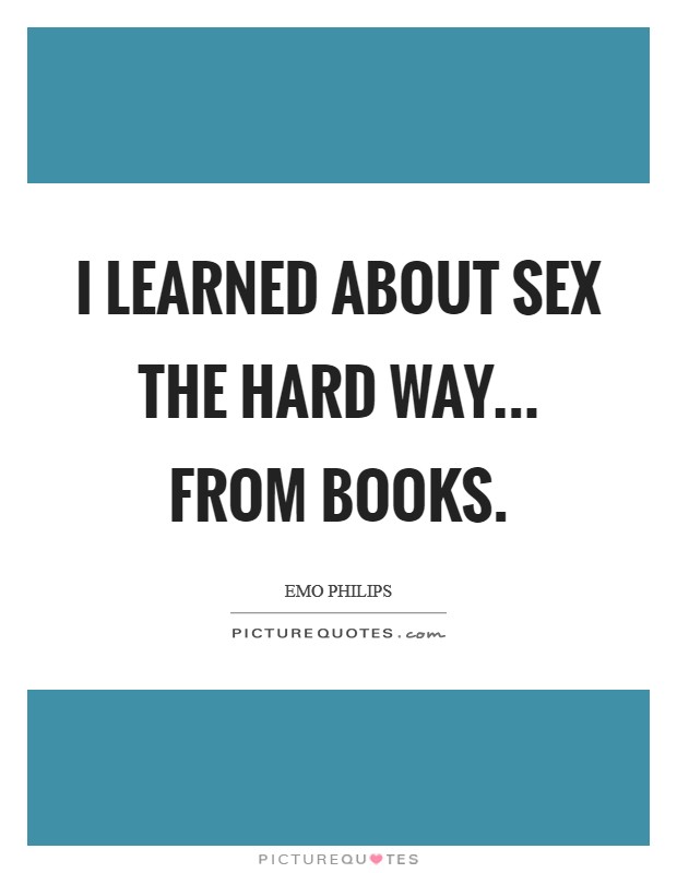 I learned about sex the hard way... from books. Picture Quote #1