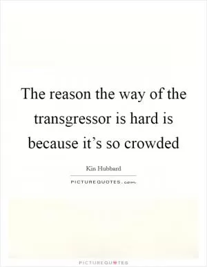 The reason the way of the transgressor is hard is because it’s so crowded Picture Quote #1