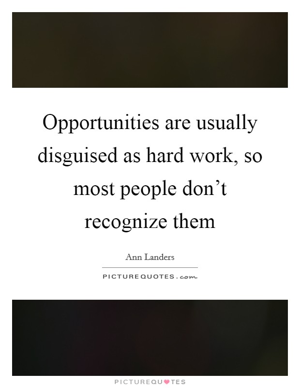 Opportunities are usually disguised as hard work, so most people don't recognize them Picture Quote #1