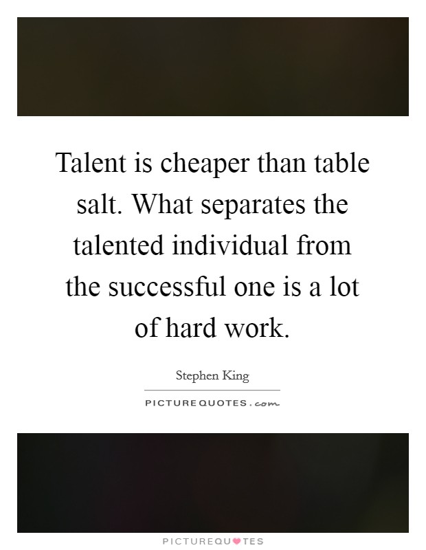 Talent is cheaper than table salt. What separates the talented individual from the successful one is a lot of hard work. Picture Quote #1