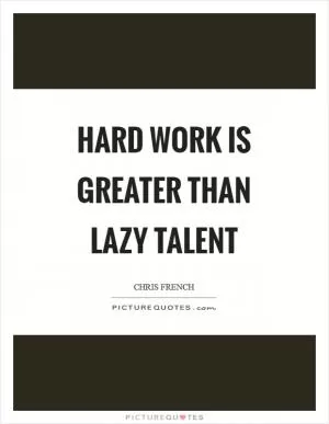 Hard work is greater than lazy talent Picture Quote #1