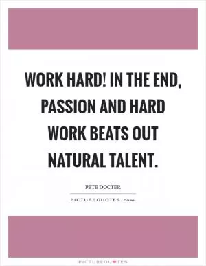 Work hard! In the end, passion and hard work beats out natural talent Picture Quote #1