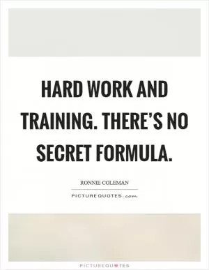 Hard work and training. There’s no secret formula Picture Quote #1