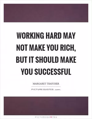 Working hard may not make you rich, but it should make you successful Picture Quote #1