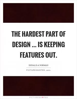 The hardest part of design ... is keeping features out Picture Quote #1