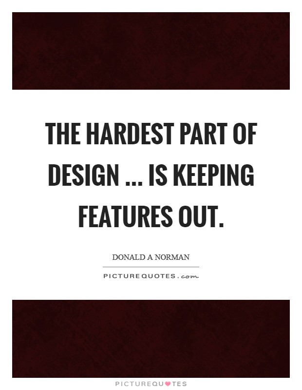 The hardest part of design ... is keeping features out. Picture Quote #1