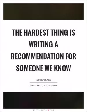 The hardest thing is writing a recommendation for someone we know Picture Quote #1