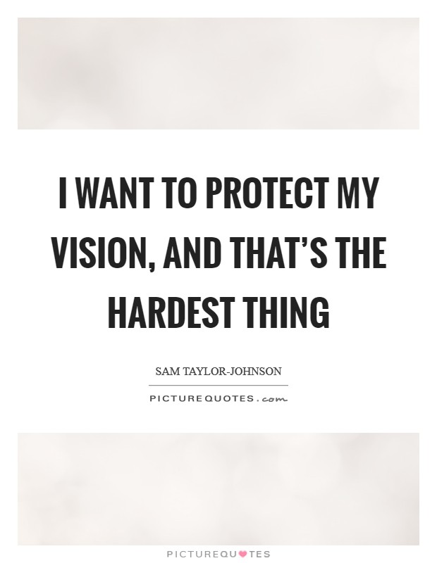 I want to protect my vision, and that's the hardest thing Picture Quote #1