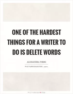 One of the hardest things for a writer to do is delete words Picture Quote #1