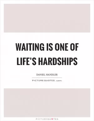 Waiting is one of life’s hardships Picture Quote #1