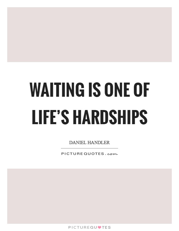 Waiting is one of life's hardships Picture Quote #1