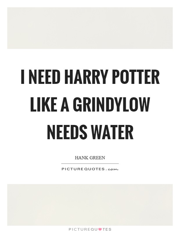 I need Harry Potter like a grindylow needs water Picture Quote #1