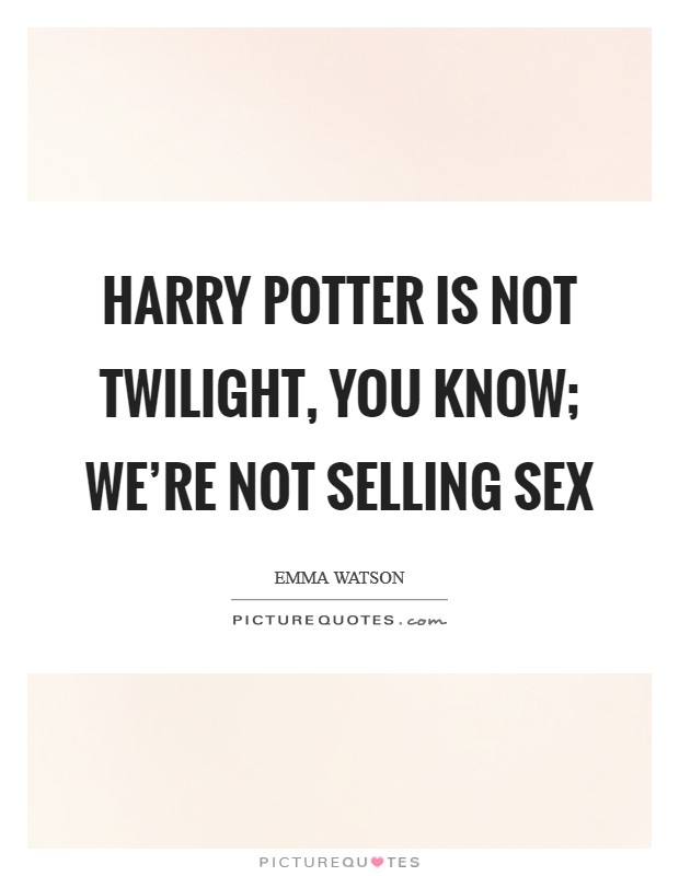 Harry Potter is not twilight, you know; we're not selling sex Picture Quote #1