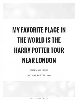 My favorite place in the world is the Harry Potter tour near London Picture Quote #1