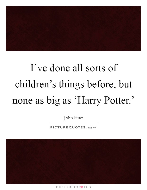 I've done all sorts of children's things before, but none as big as ‘Harry Potter.' Picture Quote #1