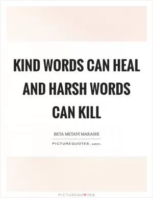 Kind words can heal and harsh words can kill Picture Quote #1