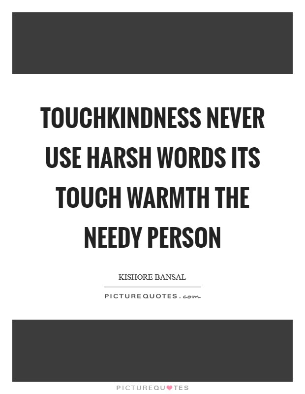 TouchKindness never use harsh words its touch warmth the needy person Picture Quote #1