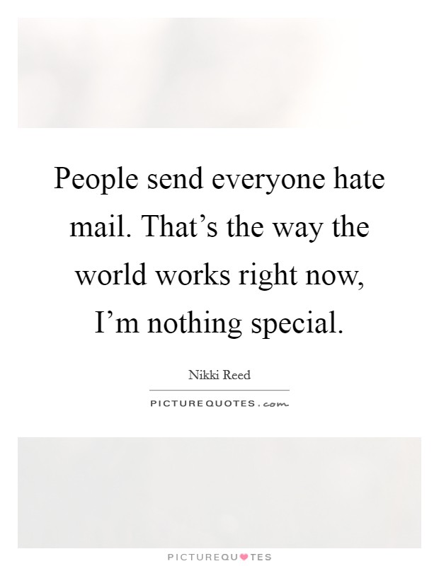 People send everyone hate mail. That's the way the world works right now, I'm nothing special. Picture Quote #1