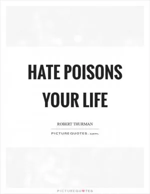 Hate poisons your life Picture Quote #1
