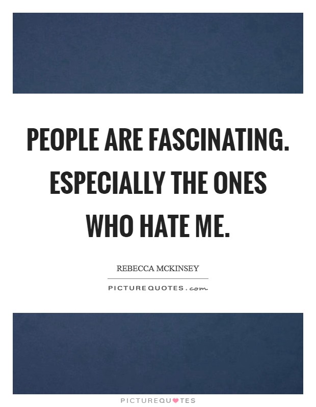 People are fascinating. Especially the ones who hate me. Picture Quote #1