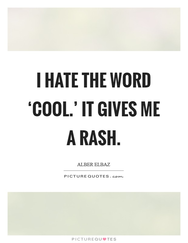 I hate the word ‘cool.' It gives me a rash. Picture Quote #1