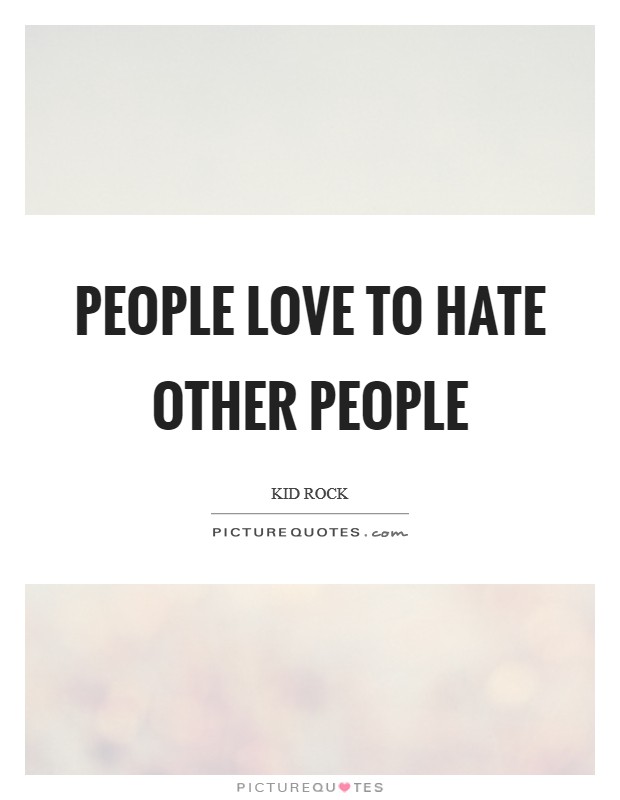 People love to hate other people Picture Quote #1