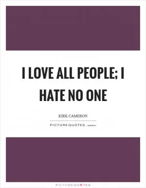 I love all people; I hate no one Picture Quote #1