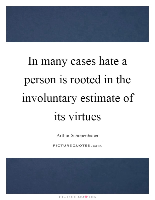 In many cases hate a person is rooted in the involuntary estimate of its virtues Picture Quote #1