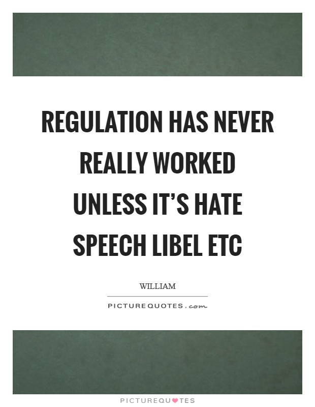 Regulation has never really worked unless it's hate speech libel etc Picture Quote #1