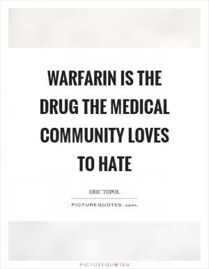 Warfarin is the drug the medical community loves to hate Picture Quote #1