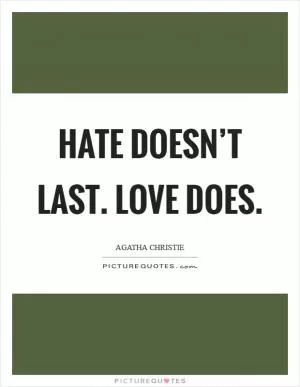 Hate doesn’t last. Love does Picture Quote #1