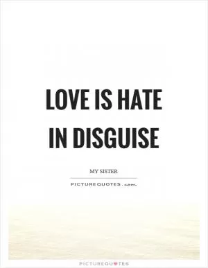 Love is hate in disguise Picture Quote #1