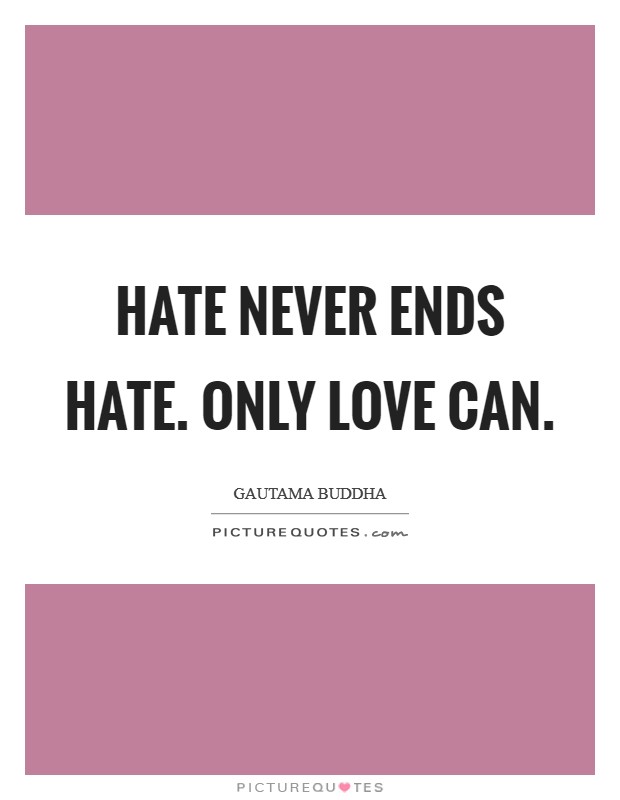 Hate never ends hate. Only love can. Picture Quote #1
