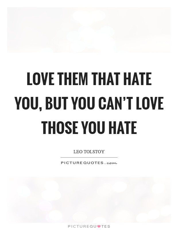 Love them that hate you, but you can't love those you hate Picture Quote #1
